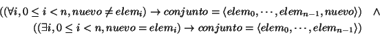 \begin{eqnarray*}
\left( \left( \forall i,0\leq i<n,nuevo\neq elem_{i}\right) \r...
...eft\langle elem_{0},\cdots ,elem_{n-1}\right\rangle \right) & &
\end{eqnarray*}