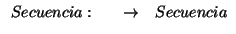 \( \begin{array}{cccc}
Secuencia: & & \rightarrow & Secuencia
\end{array} \)