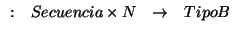 \( \begin{array}{cccc}
: & Secuencia\times N & \rightarrow & TipoB
\end{array} \)