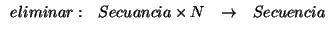 \( \begin{array}{cccc}
eliminar: & Secuancia\times N & \rightarrow & Secuencia
\end{array} \)