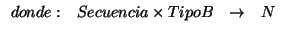 \( \begin{array}{cccc}
donde: & Secuencia\times TipoB & \rightarrow & N
\end{array} \)