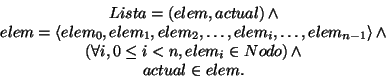 \begin{displaymath}
\begin{array}{c}
Lista=\left( elem,actual\right) \wedge \\
...
...,elem_{i}\in Nodo\right) \wedge \\
actual\in elem.
\end{array}\end{displaymath}
