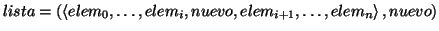 \( lista=\left( \left\langle elem_{0},\ldots ,elem_{i},nuevo,elem_{i+1},\ldots ,elem_{n}\right\rangle ,nuevo\right) \)