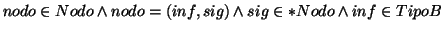 \( nodo\in Nodo\wedge nodo=\left( inf,sig\right) \wedge sig\in *Nodo\wedge inf\in TipoB \)