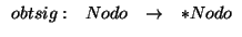 \( \begin{array}{cccc}
obtsig: & Nodo & \rightarrow & *Nodo
\end{array} \)