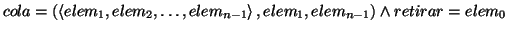 \( cola=\left( \left\langle elem_{1},elem_{2},\ldots ,elem_{n-1}\right\rangle ,elem_{1},elem_{n-1}\right) \wedge retirar=elem_{0} \)