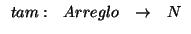 \( \begin{array}{cccc}
tam: & Arreglo & \rightarrow & N
\end{array} \)